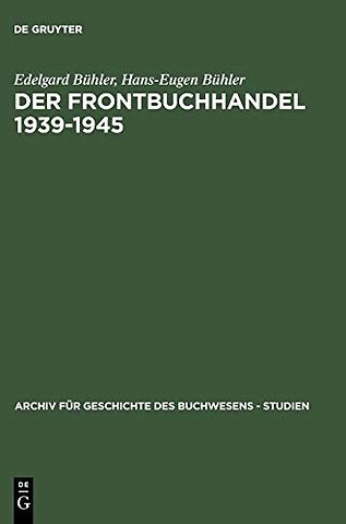 Der Frontbuchhandel 1939–1945 – Organisationen, Kompetenzen, Verlage, Bücher – Eine Dokumentation