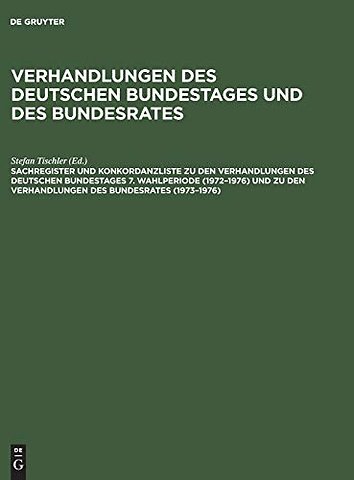 Sachregister und Konkordanzliste zu den Verhandlungen des Deutschen Bundestages 7. Wahlperiode (1972–1976) und zu den Verhandlungen d