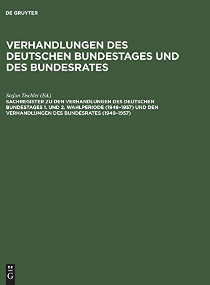 Sachregister Zu Den Verhandlungen Des Deutschen Bundestages 1. Und 2. Wahlperiode (1949-1957) Und Den Verhandlungen Des Bundesrates (1949-1957)