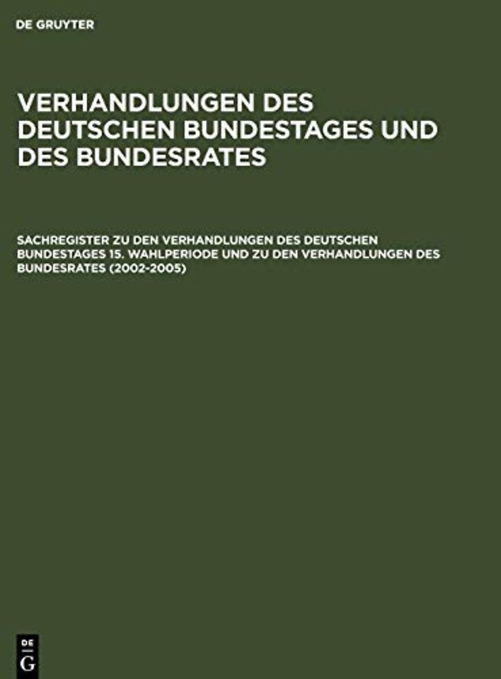 Sachregister zu den Verhandlungen des Deutschen Bundestages 15. Wahlperiode und zu den Verhandlungen des Bundesrates (2002–2005)