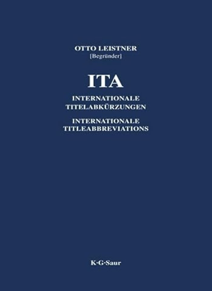 ITA – Internationale Titelabkürzungen von Zeitschriften, Zeitungen, wichtigen Handbüchern, Wörterbüchern, Gesetzen, Institutionen usw.