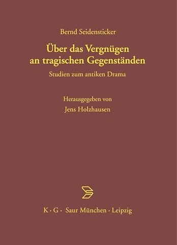 Über das Vergnügen an tragischen Gegenständen – Studien zum antiken Drama