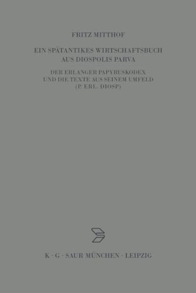 Ein spätantikes Wirtschaftsbuch aus Diospolis Pa – Der Erlanger Papyruskodex und die Texte aus seinem Umfeld (P.Erl.Diosp.)