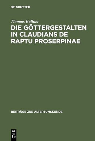 Die Göttergestalten in Claudians De raptu Proser – Polarität und Koinzidenz als anthropozentrische Dialektik mythologisch formulierter Weltvergewisse