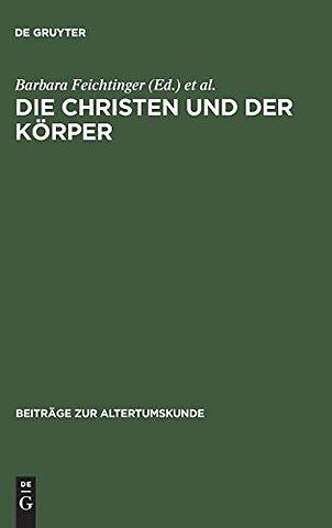 Die Christen und der Körper – Aspekte der Körperlichkeit in der christlichen Literatur der Spätantike