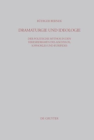Dramaturgie und Ideologie – Der politische Mythos in den Hikesiedramen des Aischylos, Sophokles und Euripides