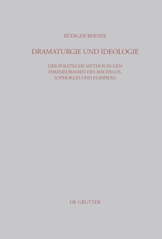 Dramaturgie und Ideologie – Der politische Mythos in den Hikesiedramen des Aischylos, Sophokles und Euripides