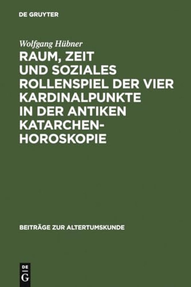 Raum, Zeit Und Soziales Rollenspiel Der Vier Kardinalpunkte in Der Antiken Katarchenhoroskopie