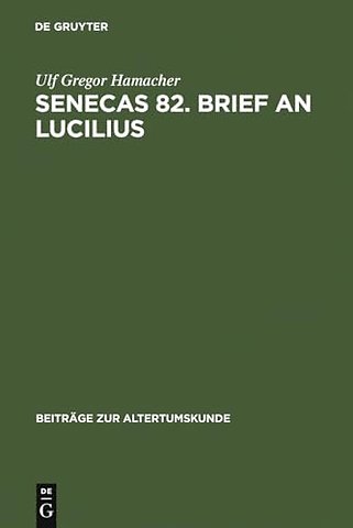 Senecas 82. Brief an Lucilius – Dialektikkritik illustriert am Beispiel der Bekämpfung des metus mortis. Ein Kommentar