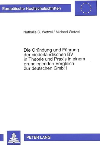 Die Gruendung und Fuehrung der niederlaendischen BV in Theorie und Praxis in einem grundlegenden Vergleich zur deutschen GmbH