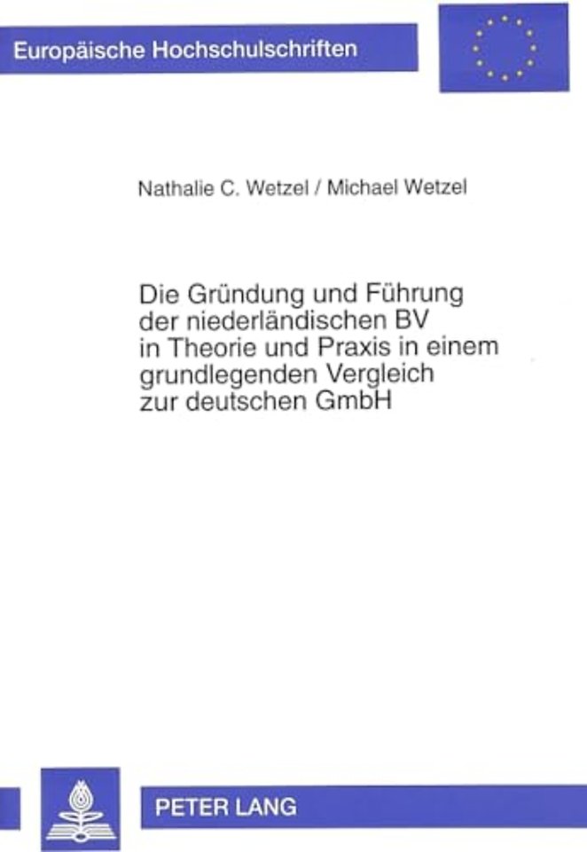 Die Gruendung und Fuehrung der niederlaendischen BV in Theorie und Praxis in einem grundlegenden Vergleich zur deutschen GmbH