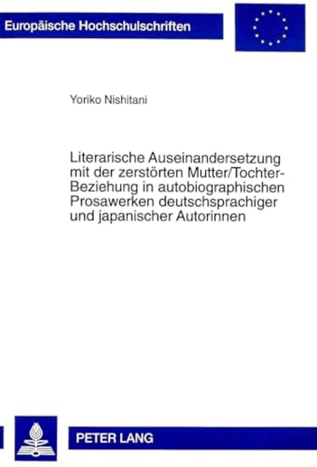 Literarische Auseinandersetzung Mit Der Zerstoerten Mutter/Tochter-Beziehung in Autobiographischen Prosawerken Deutschsprachiger Und Japanischer Autorinnen