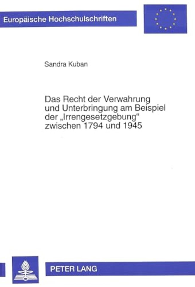 Das Recht Der Verwahrung Und Unterbringung Am Beispiel Der «Irrengesetzgebung» Zwischen 1794 Und 1945