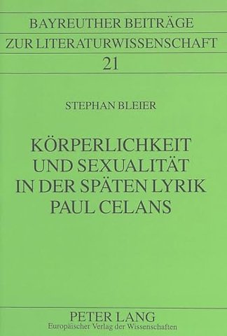 Koerperlichkeit Und Sexualitaet in Der Spaeten Lyrik Paul Celans