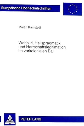 Weltbild, Heilspragmatik und Herrschaftslegitimation im vorkolonialen Bali