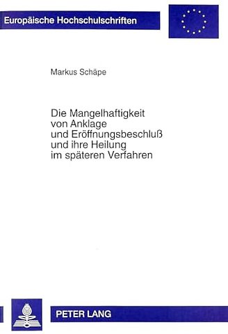 Die Mangelhaftigkeit von Anklage und Eroeffnungsbeschluß und ihre Heilung im spaeteren Verfahren