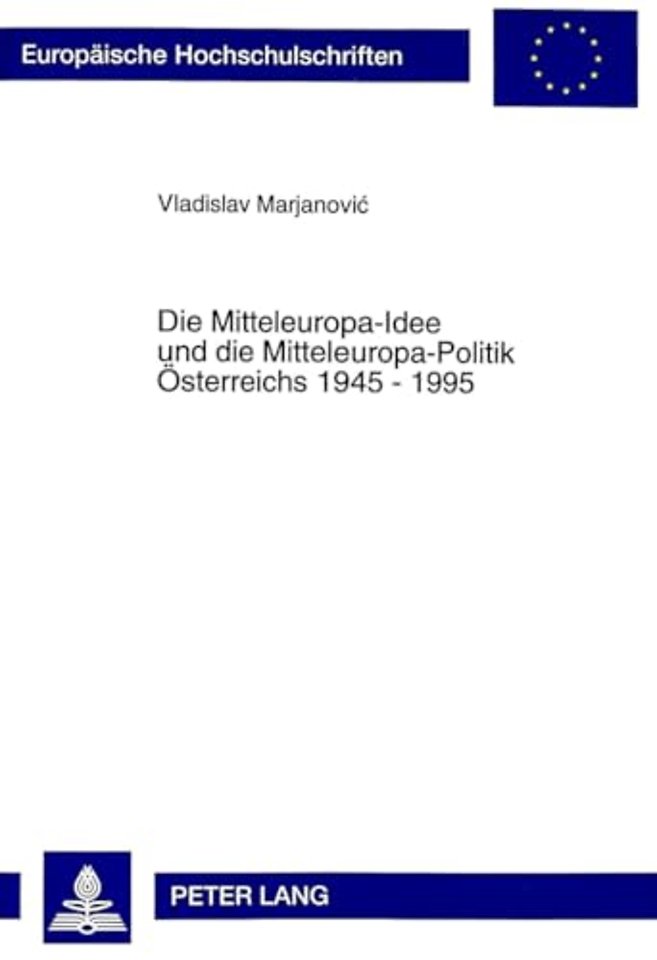 Die Mitteleuropa-Idee Und Die Mitteleuropa-Politik Oesterreichs 1945 - 1995