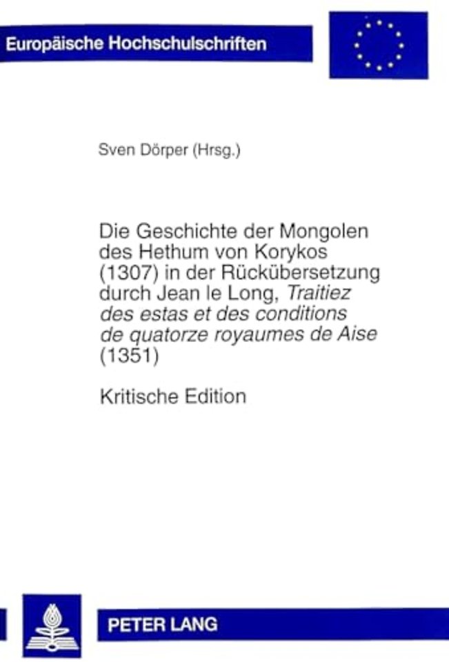 Die Geschichte der Mongolen des Hethum von Korykos (1307) in der Rueckuebersetzung durch Jean le Long, Traitiez des estas et des conditions de quatorze royaumes de Aise (1351)- Kritische Edition