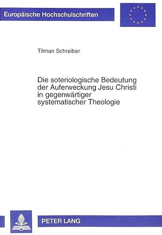 Die Soteriologische Bedeutung Der Auferweckung Jesu Christi in Gegenwaertiger Systematischer Theologie