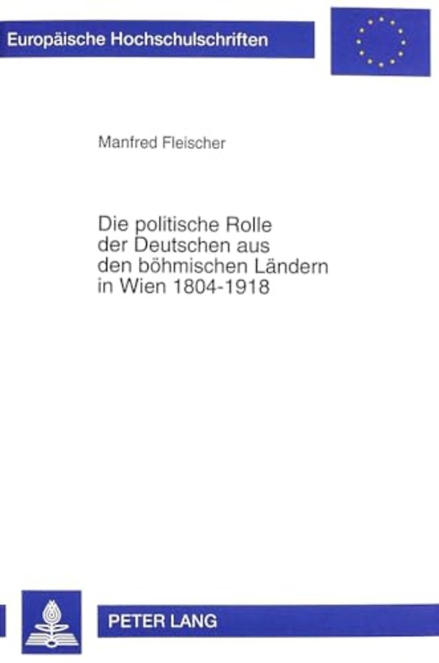 Die Politische Rolle Der Deutschen Aus Den Boehmischen Laendern in Wien 1804-1918
