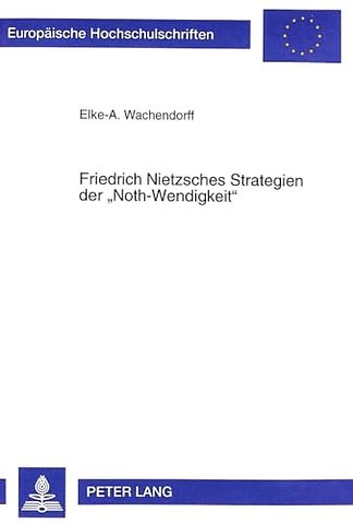 Friedrich Nietzsches Strategien Der «Noth-Wendigkeit»