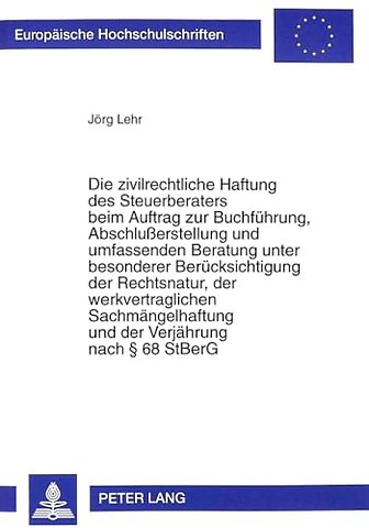 Die Zivilrechtliche Haftung Des Steuerberaters Beim Auftrag Zur Buchfuehrung, Abschlußerstellung Und Umfassenden Beratung Unter Besonderer Beruecksichtigung Der Rechtsnatur, Der Werkvertraglichen Sachmaengelhaftung Und Der Verjaehrung Nach 68 Stberg