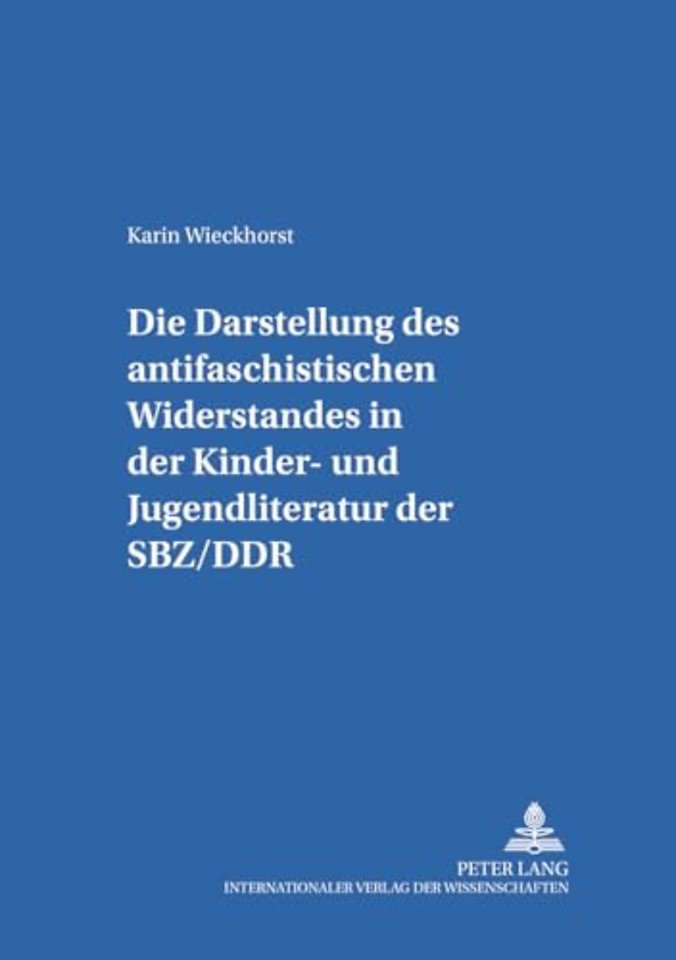 Die Darstellung Des «Antifaschistischen Widerstandes» in Der Kinder- Und Jugendliteratur Der Sbz/Ddr