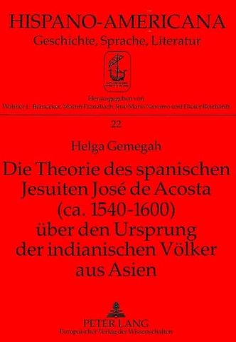 Die Theorie Des Spanischen Jesuiten Jose de Acosta (Ca. 1540-1600) Ueber Den Ursprung Der Indianischen Voelker Aus Asien
