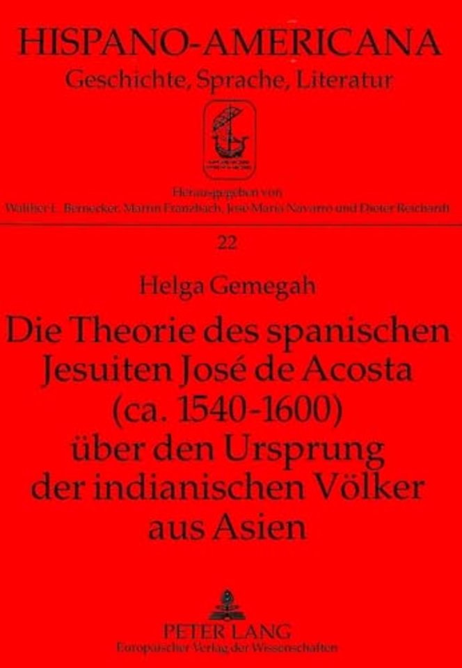 Die Theorie Des Spanischen Jesuiten Jose de Acosta (Ca. 1540-1600) Ueber Den Ursprung Der Indianischen Voelker Aus Asien