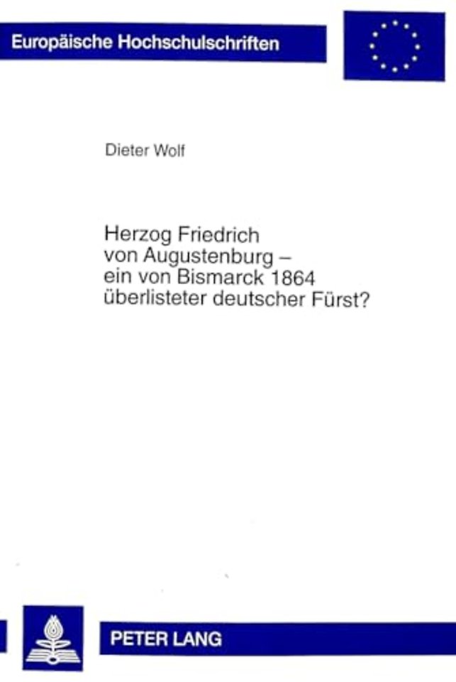 Herzog Friedrich Von Augustenburg - Ein Von Bismarck 1864 Ueberlisteter Deutscher Fuerst?