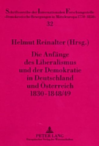 Die Anfaenge Des Liberalismus Und Der Demokratie in Deutschland Und Oesterreich 1830-1848/49