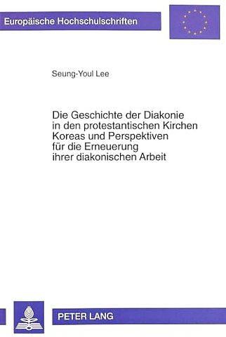 Die Geschichte Der Diakonie in Den Protestantischen Kirchen Koreas Und Perspektiven Fuer Die Erneuerung Ihrer Diakonischen Arbeit