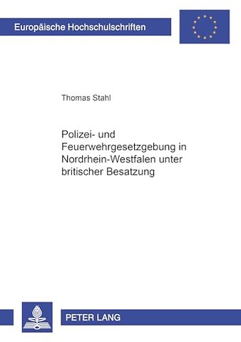 Polizei- Und Feuerwehrgesetzgebung in Nordrhein-Westfalen Unter Britischer Besatzung 1946-1953