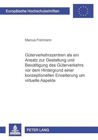 Gueterverkehrszentren ALS Ein Ansatz Zur Gestaltung Und Bewaeltigung Des Gueterverkehrs VOR Dem Hintergrund Einer Konzeptionellen Erweiterung Um Virtuelle Aspekte