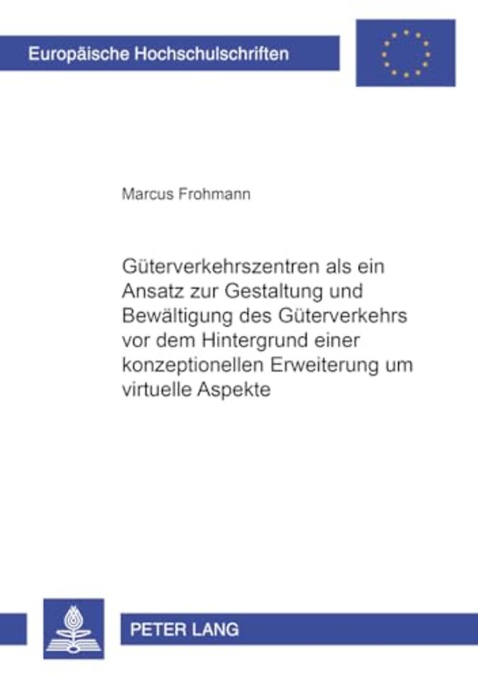 Gueterverkehrszentren ALS Ein Ansatz Zur Gestaltung Und Bewaeltigung Des Gueterverkehrs VOR Dem Hintergrund Einer Konzeptionellen Erweiterung Um Virtuelle Aspekte