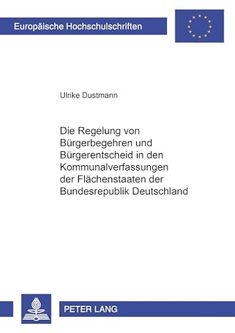 Die Regelung Von Buergerbegehren Und Buergerentscheid in Den Kommunalverfassungen Der Flaechenstaaten Der Bundesrepublik Deutschland