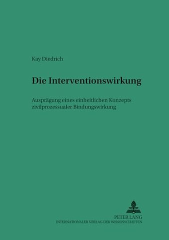 Die Interventionswirkung - Auspraegung Eines Einheitlichen Konzepts Zivilprozessualer Bindungswirkung