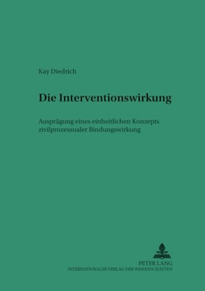 Die Interventionswirkung - Auspraegung Eines Einheitlichen Konzepts Zivilprozessualer Bindungswirkung