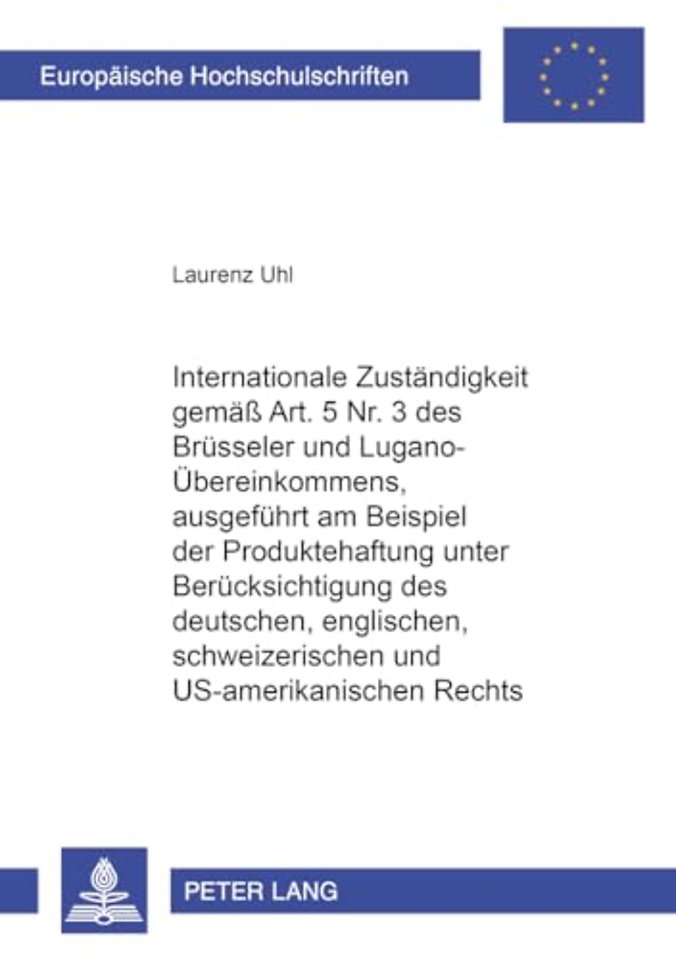 Internationale Zustaendigkeit Gemaess Art. 5 Nr. 3 Des Bruesseler Und Lugano-Uebereinkommens, Ausgefuehrt Am Beispiel Der Produktehaftung Unter Beruecksichtigung Des Deutschen, Englischen, Schweizerischen Und Us-Amerikanischen Rechts