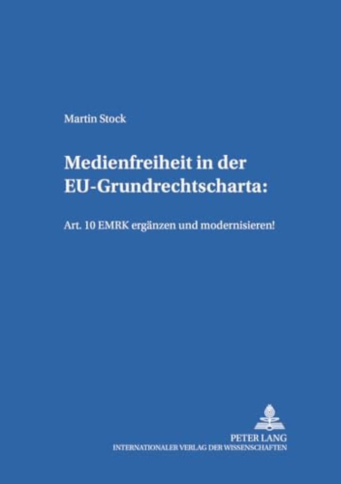 Medienfreiheit in der EU-Grundrechtscharta: Art. 10 EMRK ergaenzen und modernisieren!
