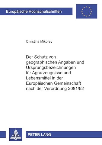 Der Schutz Von Geographischen Angaben Und Ursprungsbezeichnungen Fuer Agrarerzeugnisse Und Lebensmittel in Der Europaeischen Gemeinschaft Nach Der Verordnung 2081/92