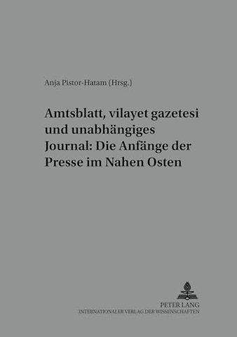 Amtsblatt, Vilayet Gazetesi Und Unabhaengiges Journal: Die Anfaenge Der Presse Im Nahen Osten