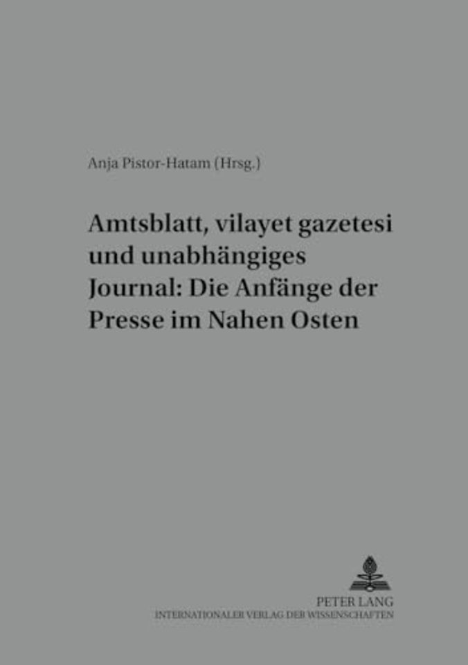 Amtsblatt, Vilayet Gazetesi Und Unabhaengiges Journal: Die Anfaenge Der Presse Im Nahen Osten