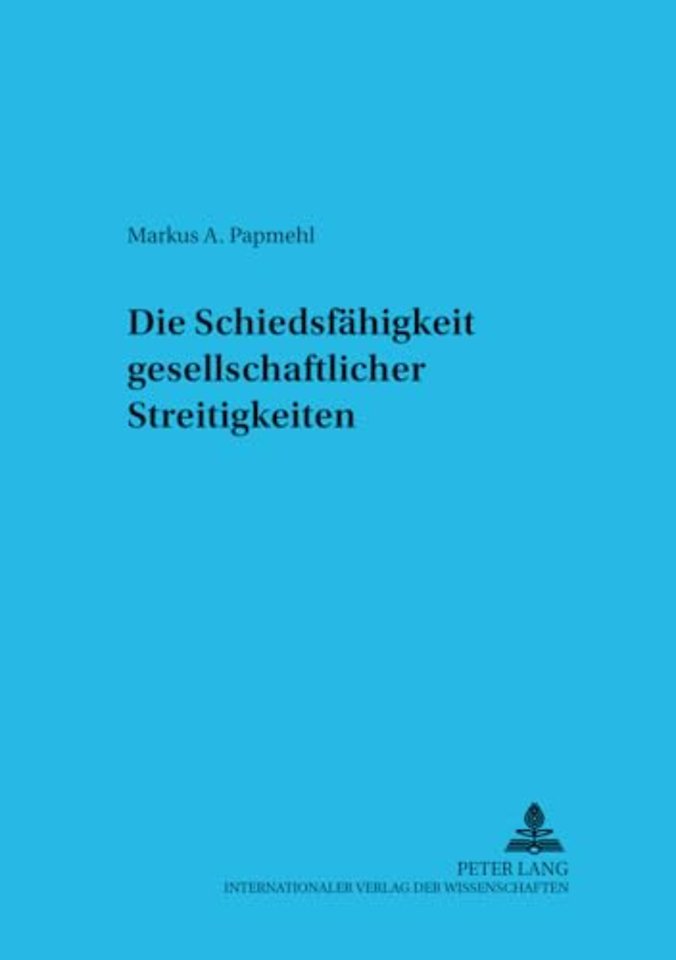 Die Schiedsfaehigkeit Gesellschaftsrechtlicher Streitigkeiten