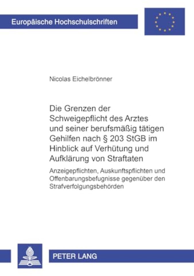 Die Grenzen Der Schweigepflicht Des Arztes Und Seiner Berufsmaeßig Taetigen Gehilfen Nach § 203 Stgb Im Hinblick Auf Verhuetung Und Aufklaerung Von Straftaten