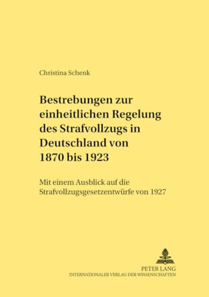 Bestrebungen Zur Einheitlichen Regelung Des Strafvollzugs in Deutschland Von 1870 Bis 1923