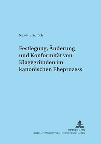 Festlegung, Aenderung Und Konformitaet Von Klagegruenden Im Kanonischen Eheprozess