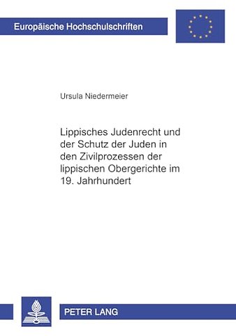 Lippisches Judenrecht Und Der Schutz Der Juden in Den Zivilprozessen Der Lippischen Obergerichte Im 19. Jahrhundert