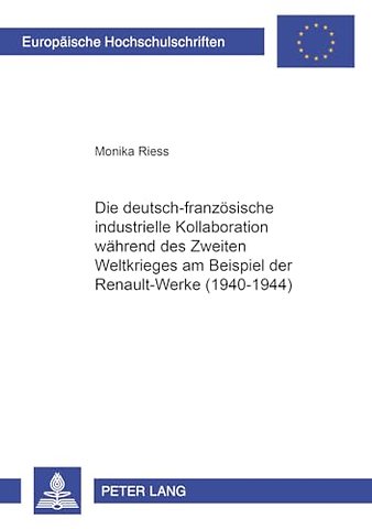 Die Deutsch-Franzoesische Industrielle Kollaboration Waehrend Des Zweiten Weltkrieges Am Beispiel Der Renault-Werke (1940-1944)