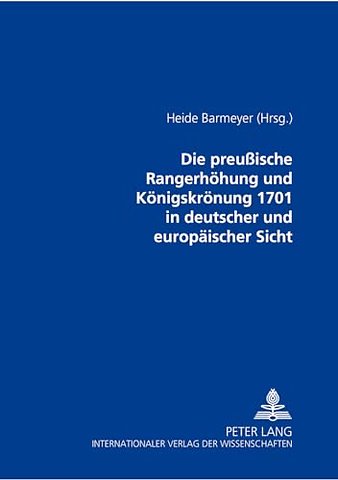 Die preußische Rangerhoehung und Koenigskroenung 1701 in deutscher und europaeischer Sicht